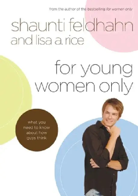 For Young Women Only: What You Need to Know about How Guys Think by Shaunti Feldhahn