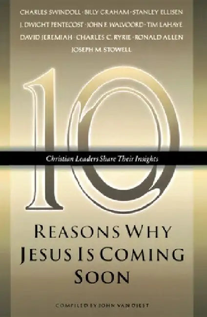 Ten Reasons Why Jesus Is Coming Soon: Ten Christian Leaders Share Their Insights by John Van Diest