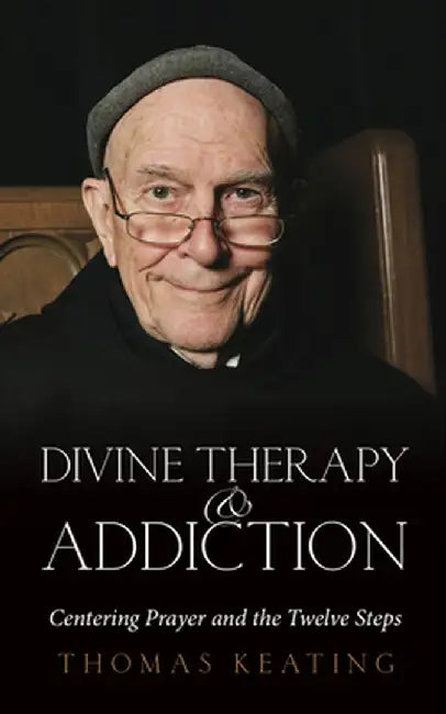 Divine Therapy & Addiction: Centering Prayer and the Twelve Steps by Thomas Keating