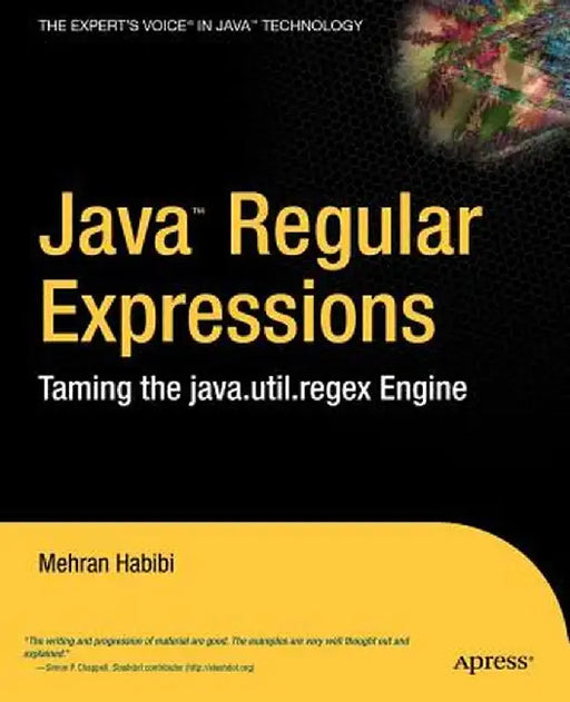 Java Regular Expressions: Taming the Java.Util.Regex Engine by Mehran Habibi