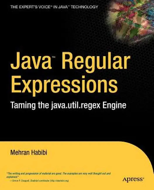 Java Regular Expressions: Taming the Java.Util.Regex Engine by Mehran Habibi