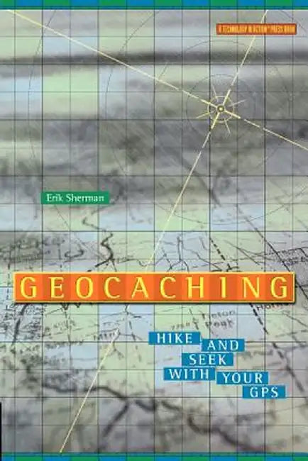 Geocaching: Hike and Seek with Your GPS by Erik Sherman