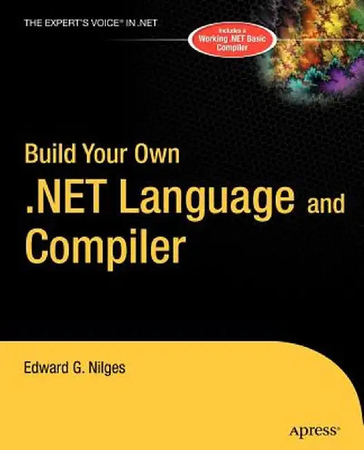 Build Your Own .Net Language and Compiler by Edward G. Nilges