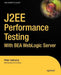J2ee Performance Testing with Bea Weblogic Server by Peter Zadrozny