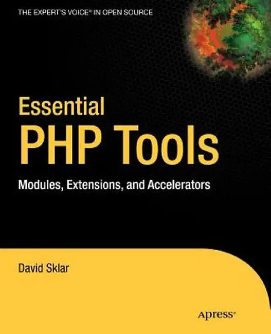Essential PHP Tools: Modules, Extensions, and Accelerators by David Sklar