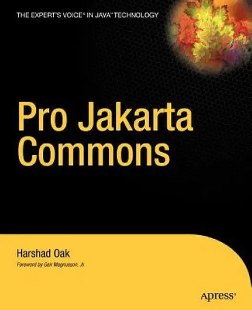 Pro Jakarta Commons: The Expert's Voice in Java by Harshad Oak