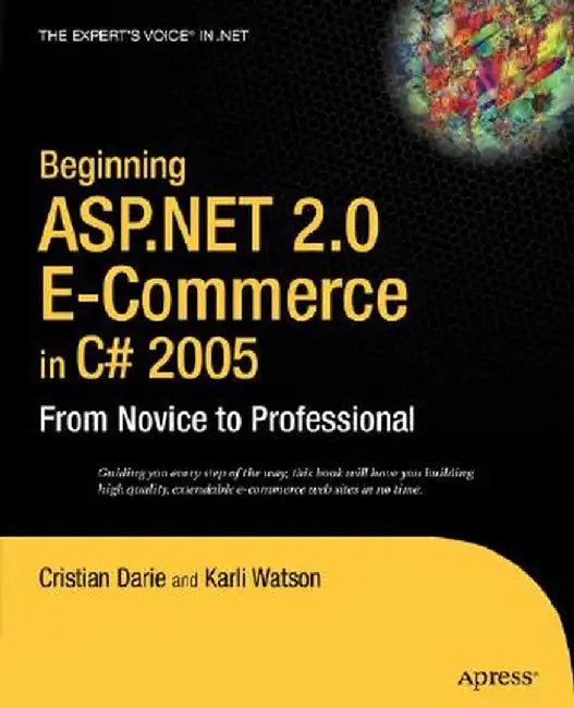 Beginning ASP.Net 2.0 E-Commerce in C# 2005: From Novice to Professional by Cristian Darie