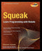 Squeak: Learn Programming with Robots by Stephane Ducasse