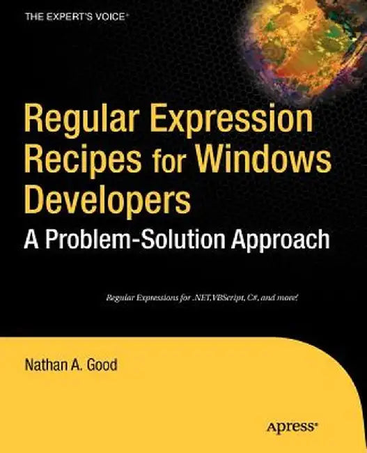 Regular Expression Recipes for Windows Developers: A Problem-Solution Approach by Nathan Good