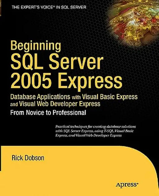 Beginning SQL Server Express Database Applications: With Visual Basic Express and Visual Web Developer Express from Novice to Professional by Rick Dobson