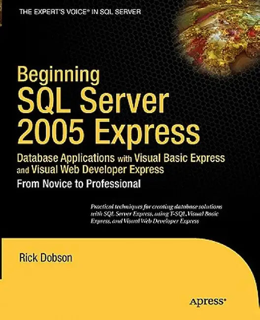 Beginning SQL Server Express Database Applications: With Visual Basic Express and Visual Web Developer Express from Novice to Professional by Rick Dobson