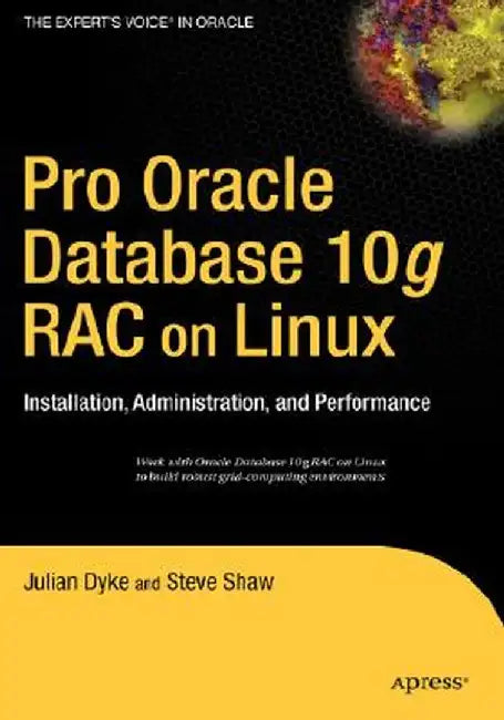 Pro Oracle Database 10g Rac on Linux: Installation, Administration, and Performance by John Shaw