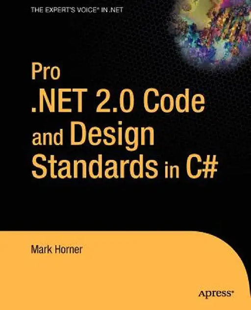 Pro .Net 2.0 Code and Design Standards in C# by Mark Horner
