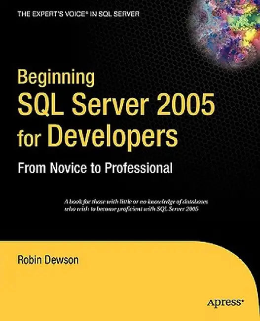 Beginning SQL Server 2005 for Developers: From Novice to Professional by Robin Dewson