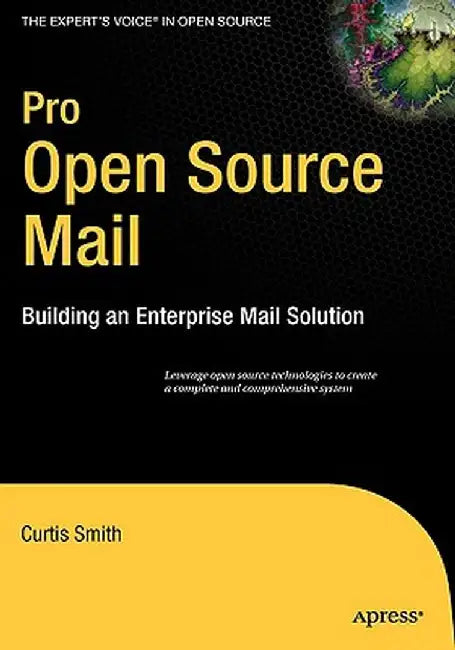 Pro Open Source Mail: Building an Enterprise Mail Solution by Curtis Smith