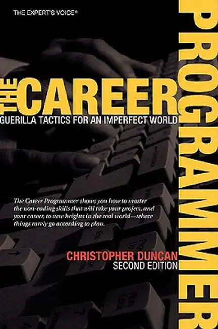 The Career Programmer: Guerilla Tactics for an Imperfect World by Christopher Duncan