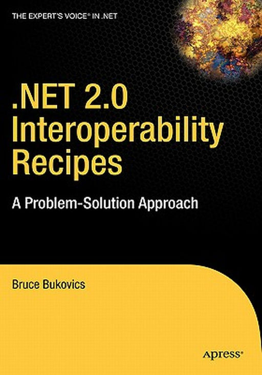.Net 2.0 Interoperability Recipes: A Problem-Solution Approach by Bruce Bukovics