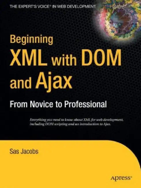 Beginning XML with Dom and Ajax: From Novice to Professional by Sas Jacobs