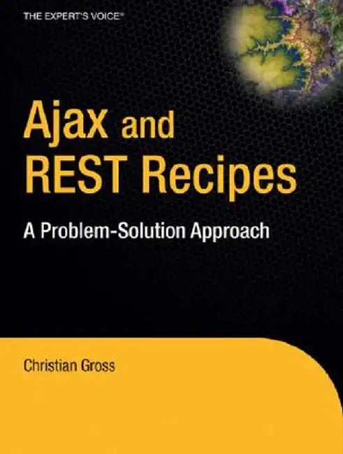 Ajax and REST Recipes: A Problem-Solution Approach by Christian Gross