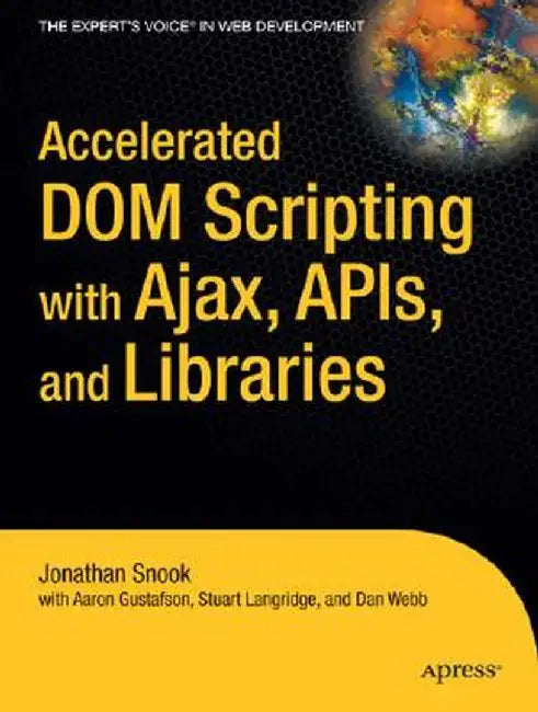 Accelerated DOM Scripting with Ajax, Apis, and Libraries by Aaron Gustafson