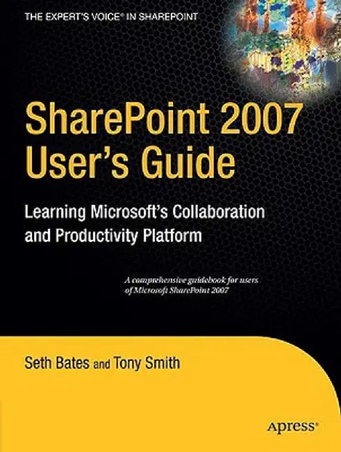 Sharepoint 2007 User's Guide: Learning Microsoft's Collaboration and Productivity Platform by Tony Smith