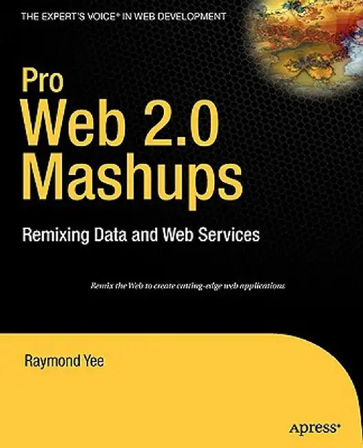 Pro Web 2.0 Mashups: Remixing Data and Web Services by Raymond Yee