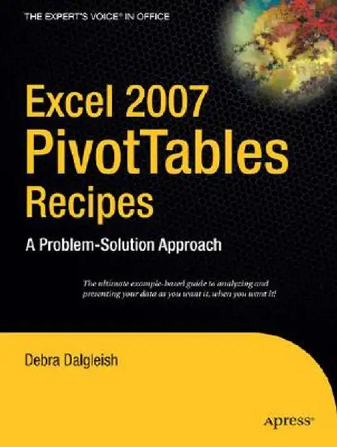 Excel 2007 Pivottables Recipes: A Problem-Solution Approach by Debra Dalgleish