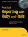 Practical Reporting with Ruby and Rails by David Berube