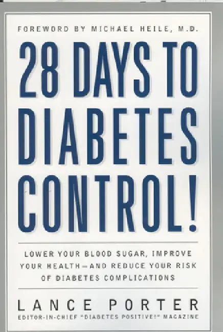 28 Days to Diabetes Control!: How to Lower Your Blood Sugar, Improve Your Health, and Reduce Your Risk of Diabetes Complications by Lance Porter, Michael Heile
