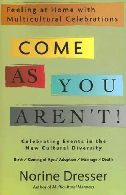 Come As You Aren't!: Feeling at Home with Multicultural Celebrations by Norine Dresser