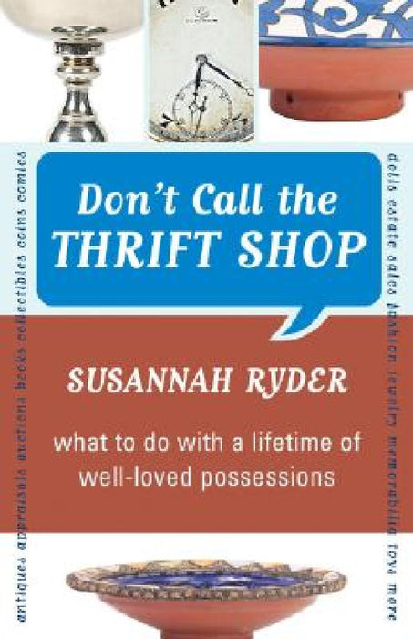 Don't Call the Thrift Shop: What to Do With a Lifetime of Well-Loved Possessions by Susannah Ryder