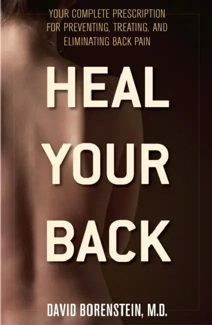 Heal Your Back: Your Complete Prescription for Preventing, Treating, and Eliminating Back Pain by David Borenstein