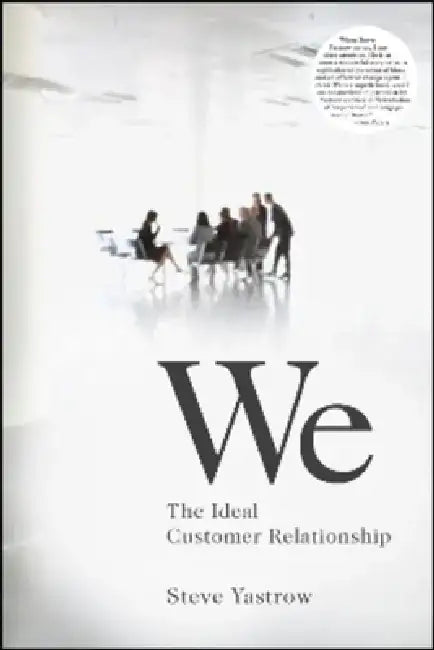 We: The Ideal Customer Relationship by Steve Yastrow
