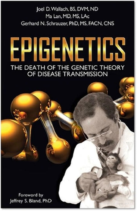 Epigenetics: The Death of the Genetic Theory of Disease Transmission by Joel D. Wallach
