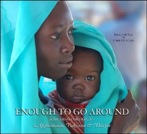 Enough to Go Around: Searching for Hope in Afghanistan, Pakistan & Darfur by Chip Duncan