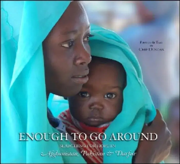 Enough to Go Around: Searching for Hope in Afghanistan, Pakistan & Darfur by Chip Duncan