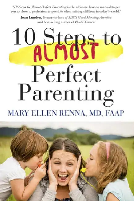 10 Steps to Almost Perfect Parenting! by Mary Ellen Renna