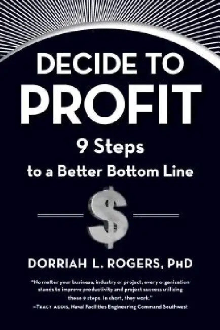 Decide to Profit: 9 Steps to a Better Bottom Line by Dorriah Rogers