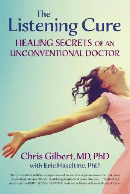 The Listening Cure: Healing Secrets of an Unconventional Doctor by Chris Gilbert, Eric Haseltine