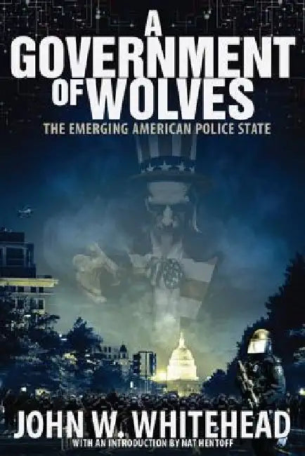 A Government of Wolves: The Emerging American Police State by John W. Whitehead