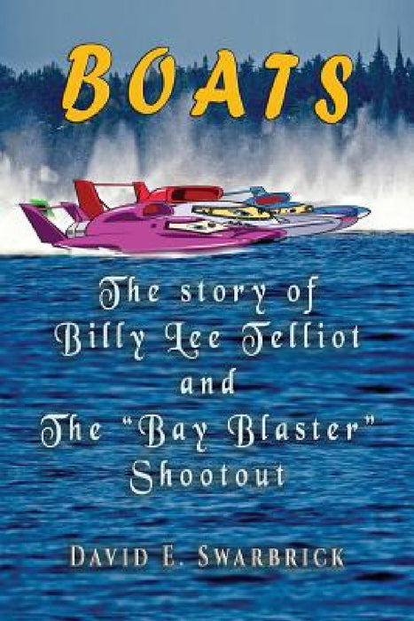 Boats The story of Billy Lee Telliot and the "Bay Blaster" Shootout by David E. Swarbrick, Bruce Moran