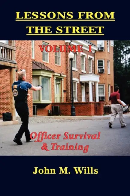 Lessons from the Street Volume I: Officer Survival & Training by John M. Wills