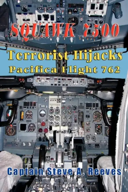 Squawk 7500 Terrorist Hijacks Pacifica Flight 762 by Captain Steve a. Reeves