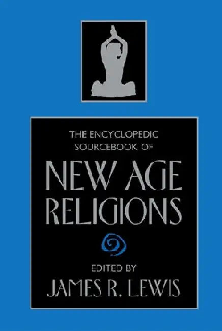 The Encyclopedic Sourcebook of New Age Religions by James R. Lewis