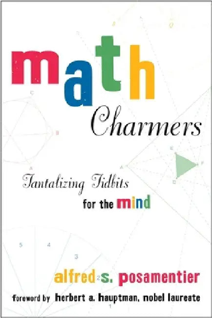 Math Charmers: Tantalizing Tidbits for the Mind by Alfred S. Posamentier