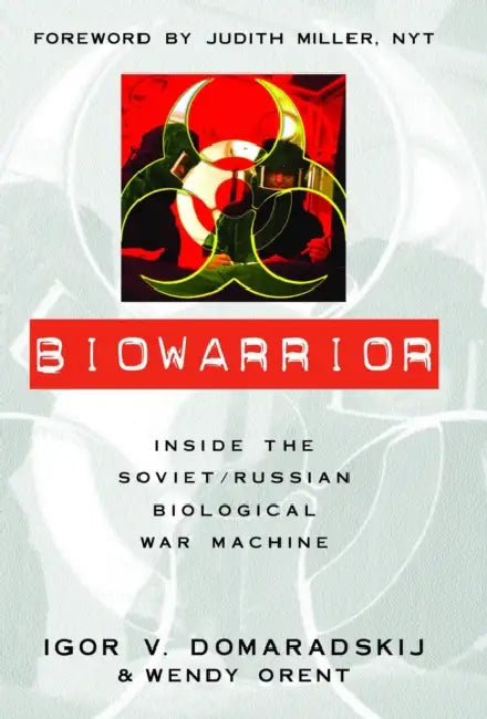 Biowarrior: Inside the Soviet/Russian Biological War Machine by Igor V. Domaradskij, Wendy Orent