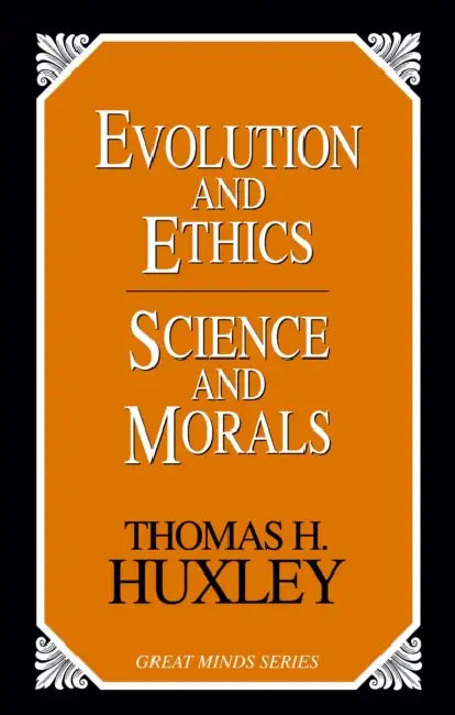 Evolution and Ethics Science and Morals by Thomas Henry Huxley