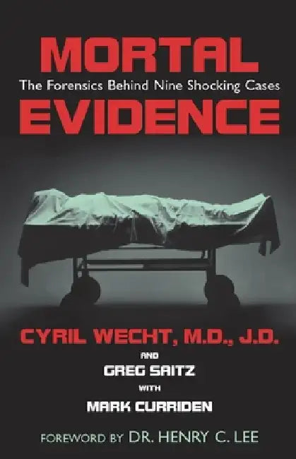 Mortal Evidence: The Forensics Behind Nine Shocking Cases by Cyril H. Wecht