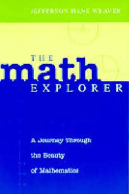 The Math Explorer: A Journey Through the Beauty of Mathematics by Jefferson Hane Weaver