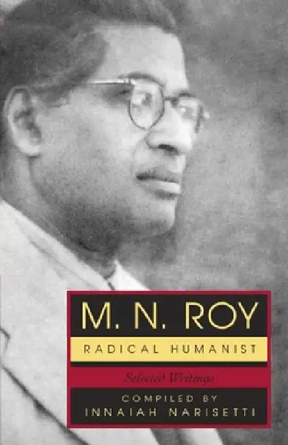 M.N. Roy: Radical Humanist: Selected Writings by M. N. Roy
